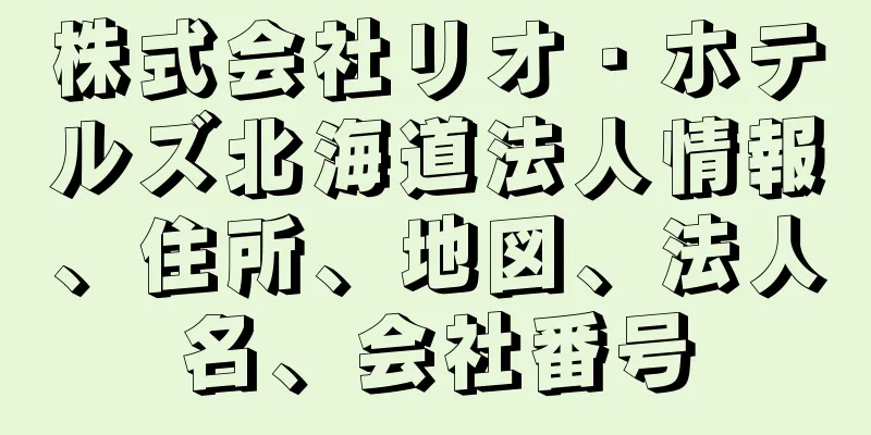 株式会社リオ・ホテルズ北海道法人情報、住所、地図、法人名、会社番号