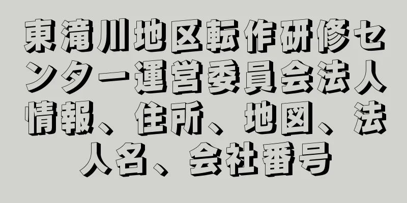 東滝川地区転作研修センター運営委員会法人情報、住所、地図、法人名、会社番号