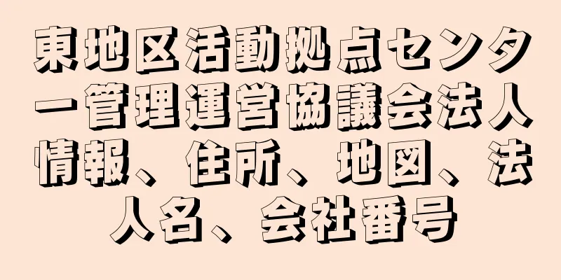 東地区活動拠点センター管理運営協議会法人情報、住所、地図、法人名、会社番号