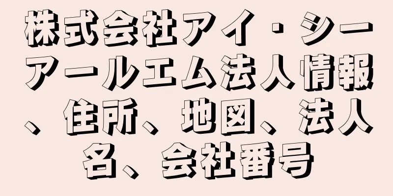 株式会社アイ・シーアールエム法人情報、住所、地図、法人名、会社番号