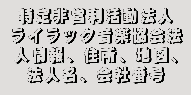 特定非営利活動法人ライラック音楽協会法人情報、住所、地図、法人名、会社番号