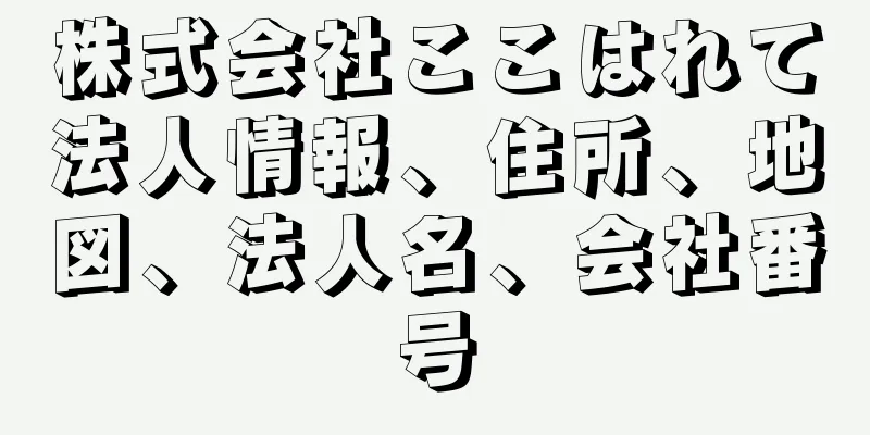 株式会社ここはれて法人情報、住所、地図、法人名、会社番号