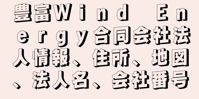 豊富Ｗｉｎｄ　Ｅｎｅｒｇｙ合同会社法人情報、住所、地図、法人名、会社番号