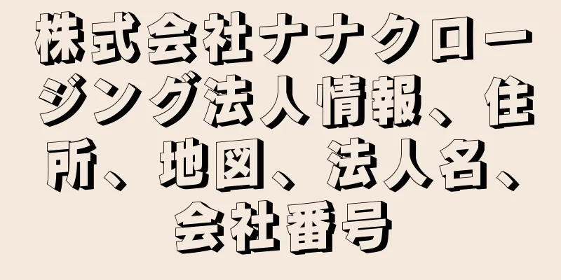 株式会社ナナクロージング法人情報、住所、地図、法人名、会社番号