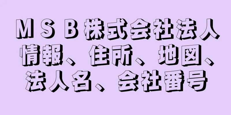 ＭＳＢ株式会社法人情報、住所、地図、法人名、会社番号