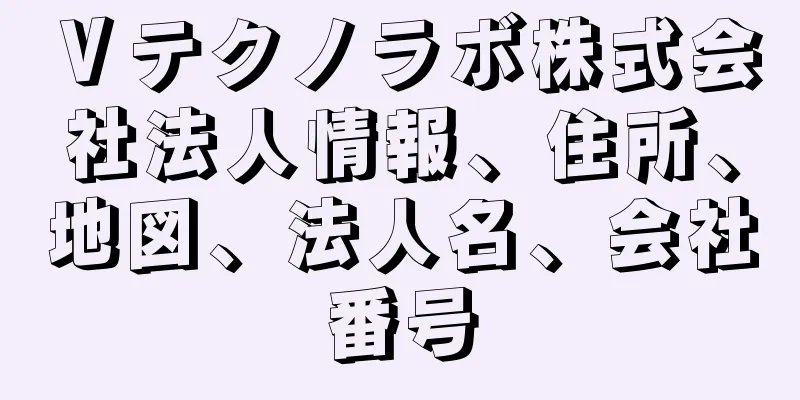 Ｖテクノラボ株式会社法人情報、住所、地図、法人名、会社番号