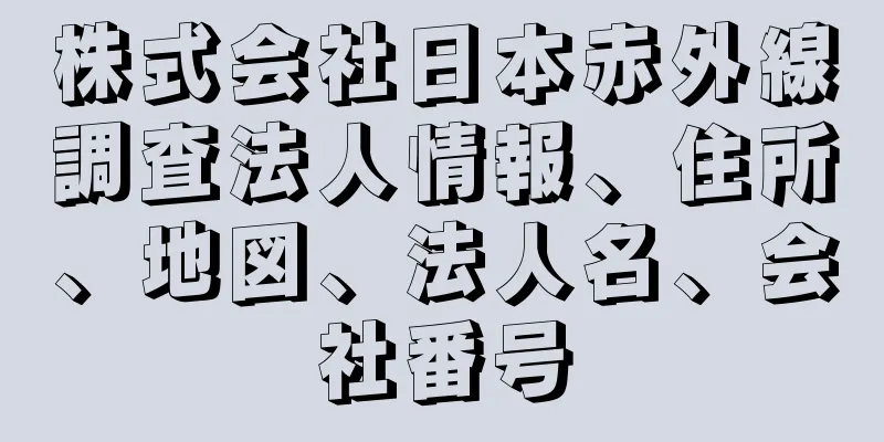 株式会社日本赤外線調査法人情報、住所、地図、法人名、会社番号