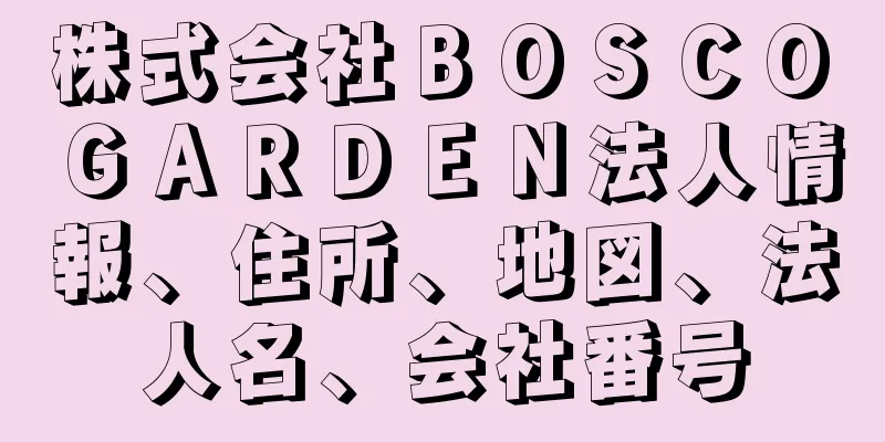 株式会社ＢＯＳＣＯ　ＧＡＲＤＥＮ法人情報、住所、地図、法人名、会社番号