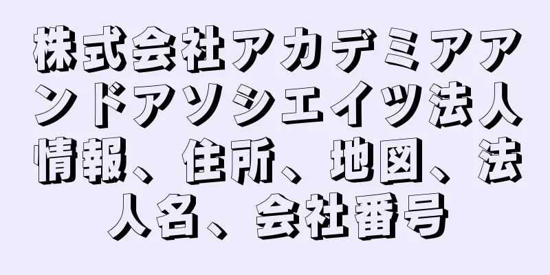 株式会社アカデミアアンドアソシエイツ法人情報、住所、地図、法人名、会社番号