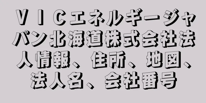 ＶＩＣエネルギージャパン北海道株式会社法人情報、住所、地図、法人名、会社番号