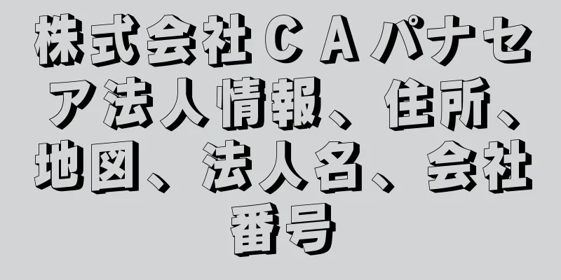 株式会社ＣＡパナセア法人情報、住所、地図、法人名、会社番号