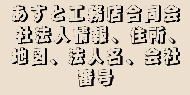 あすと工務店合同会社法人情報、住所、地図、法人名、会社番号