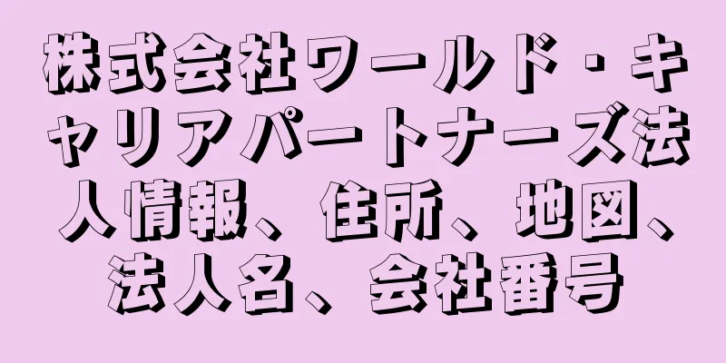 株式会社ワールド・キャリアパートナーズ法人情報、住所、地図、法人名、会社番号