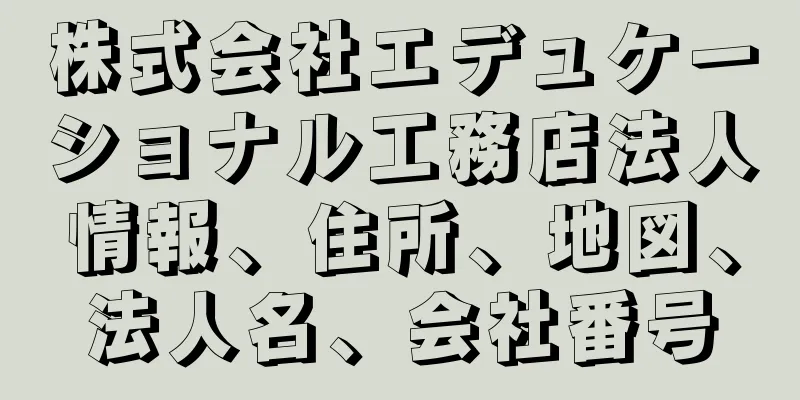 株式会社エデュケーショナル工務店法人情報、住所、地図、法人名、会社番号