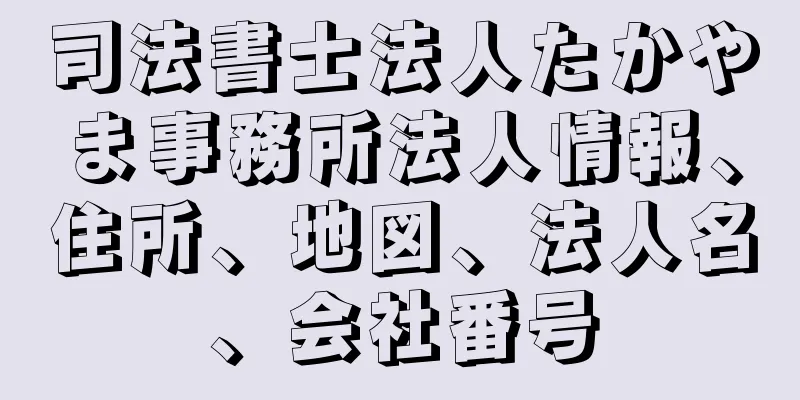 司法書士法人たかやま事務所法人情報、住所、地図、法人名、会社番号