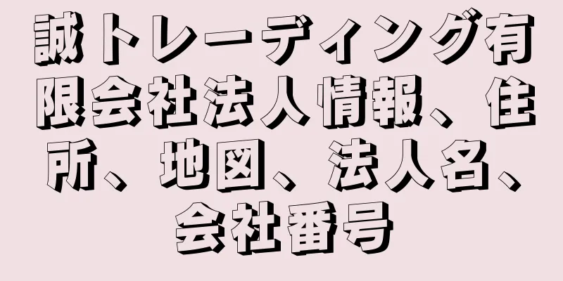 誠トレーディング有限会社法人情報、住所、地図、法人名、会社番号