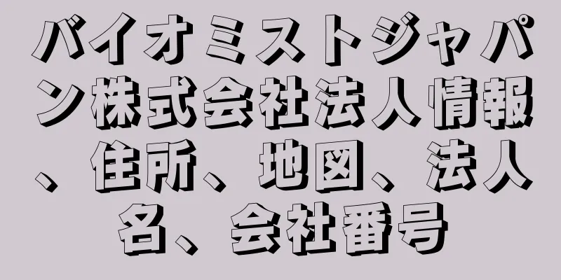 バイオミストジャパン株式会社法人情報、住所、地図、法人名、会社番号