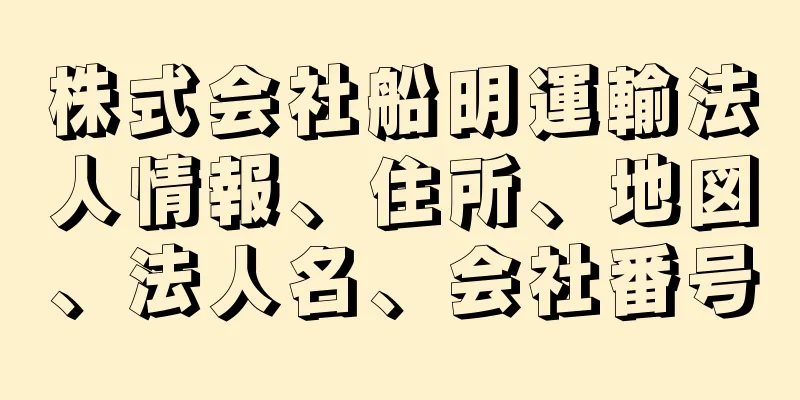 株式会社船明運輸法人情報、住所、地図、法人名、会社番号