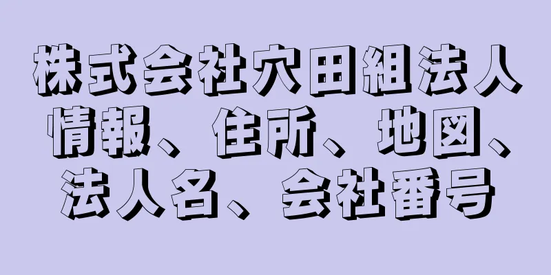 株式会社穴田組法人情報、住所、地図、法人名、会社番号