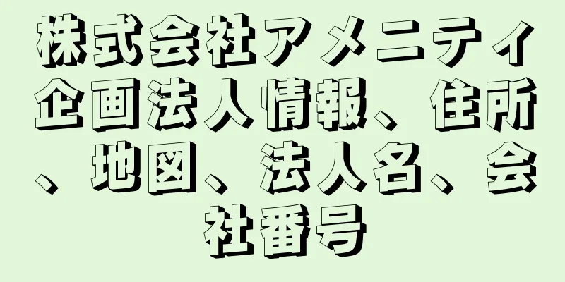 株式会社アメニティ企画法人情報、住所、地図、法人名、会社番号