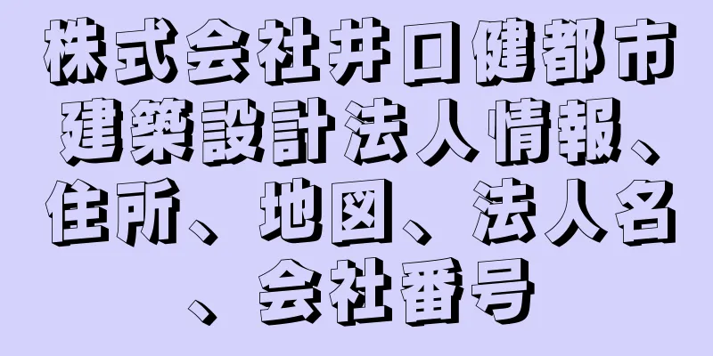 株式会社井口健都市建築設計法人情報、住所、地図、法人名、会社番号