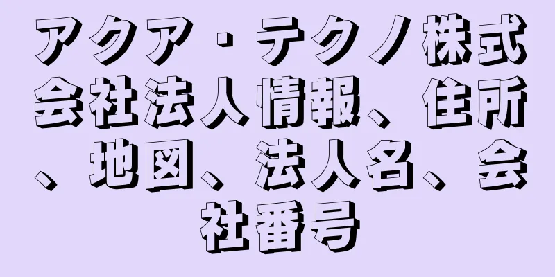 アクア・テクノ株式会社法人情報、住所、地図、法人名、会社番号