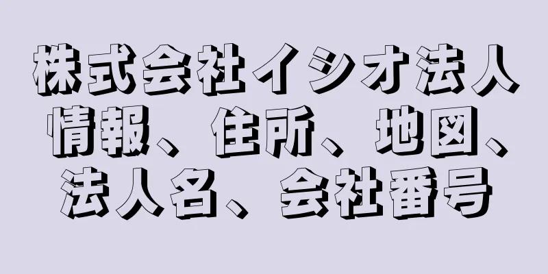 株式会社イシオ法人情報、住所、地図、法人名、会社番号