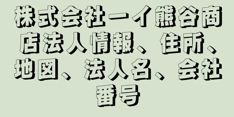 株式会社一イ熊谷商店法人情報、住所、地図、法人名、会社番号