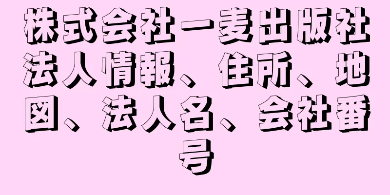 株式会社一麦出版社法人情報、住所、地図、法人名、会社番号