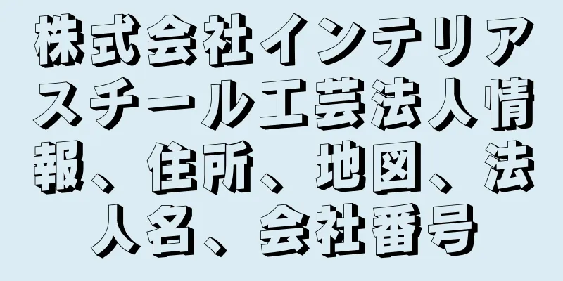 株式会社インテリアスチール工芸法人情報、住所、地図、法人名、会社番号