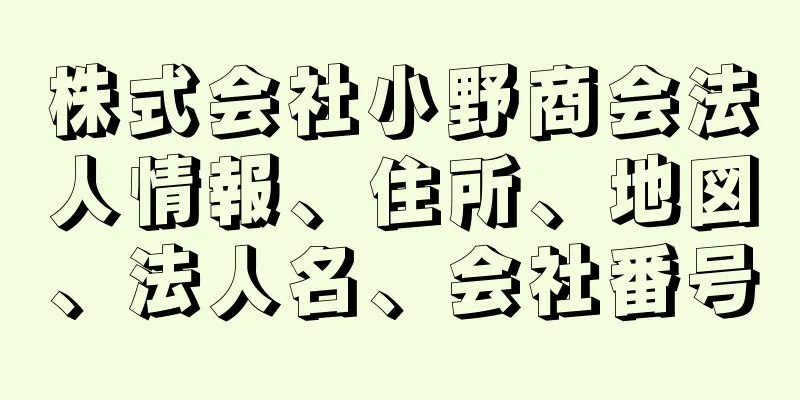 株式会社小野商会法人情報、住所、地図、法人名、会社番号