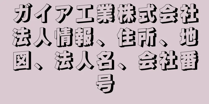 ガイア工業株式会社法人情報、住所、地図、法人名、会社番号
