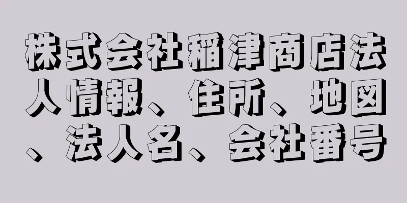 株式会社稲津商店法人情報、住所、地図、法人名、会社番号