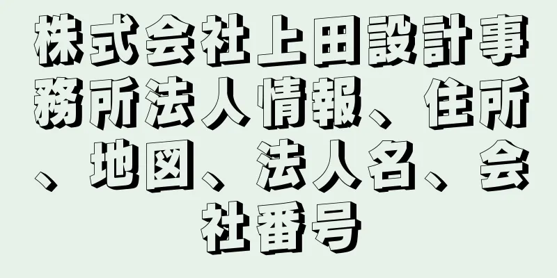 株式会社上田設計事務所法人情報、住所、地図、法人名、会社番号