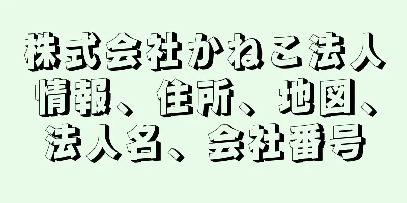 株式会社かねこ法人情報、住所、地図、法人名、会社番号