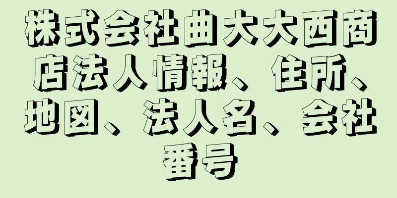 株式会社曲大大西商店法人情報、住所、地図、法人名、会社番号