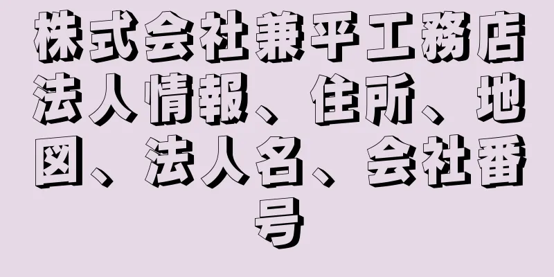 株式会社兼平工務店法人情報、住所、地図、法人名、会社番号