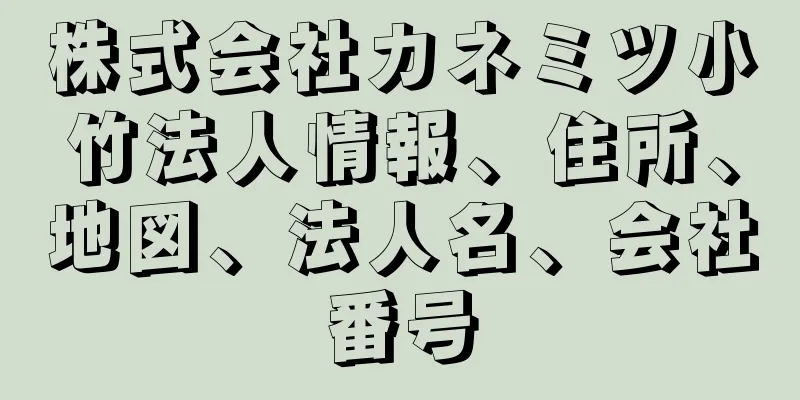 株式会社カネミツ小竹法人情報、住所、地図、法人名、会社番号