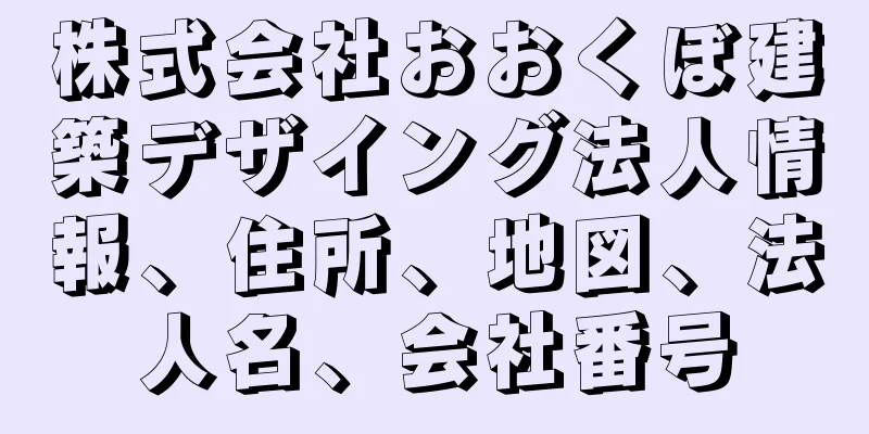 株式会社おおくぼ建築デザイング法人情報、住所、地図、法人名、会社番号