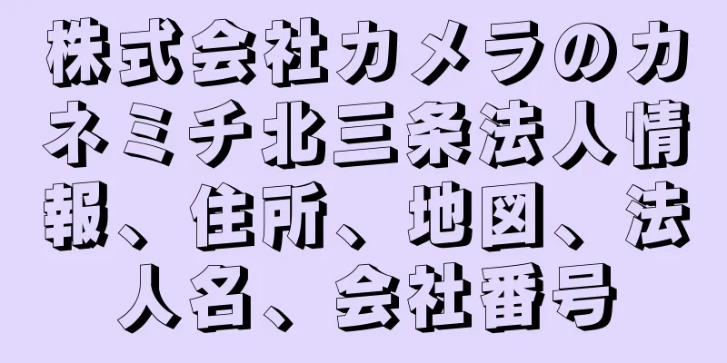 株式会社カメラのカネミチ北三条法人情報、住所、地図、法人名、会社番号