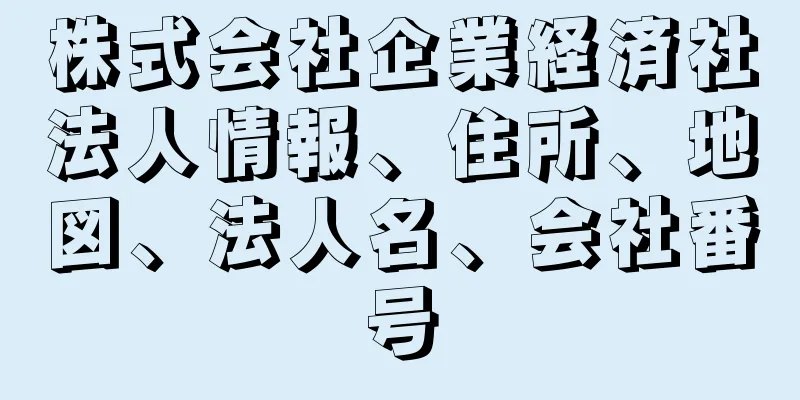 株式会社企業経済社法人情報、住所、地図、法人名、会社番号