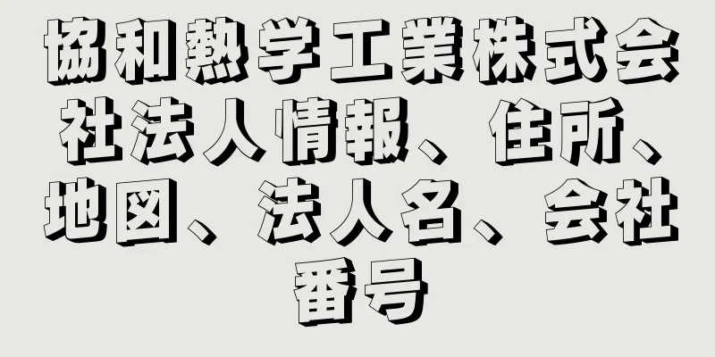 協和熱学工業株式会社法人情報、住所、地図、法人名、会社番号