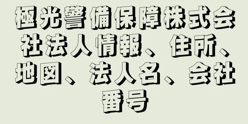 極光警備保障株式会社法人情報、住所、地図、法人名、会社番号