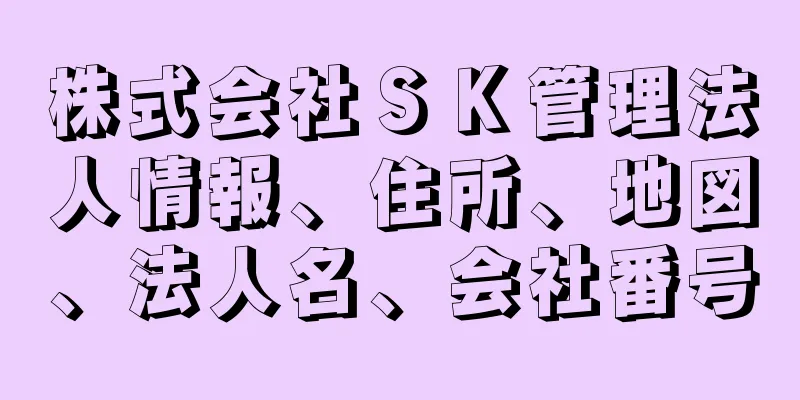 株式会社ＳＫ管理法人情報、住所、地図、法人名、会社番号