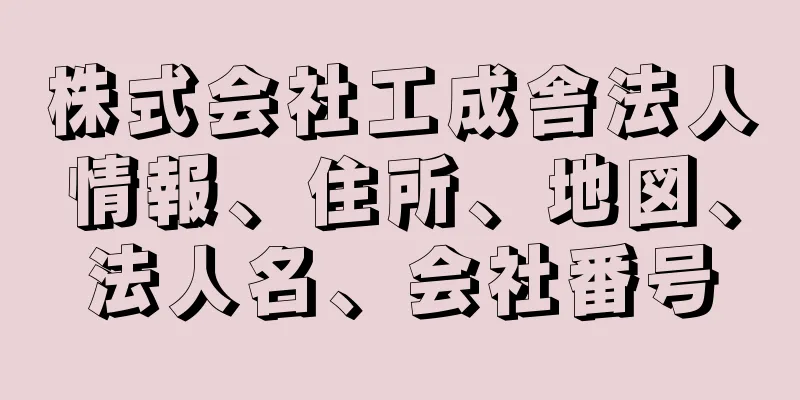 株式会社工成舎法人情報、住所、地図、法人名、会社番号