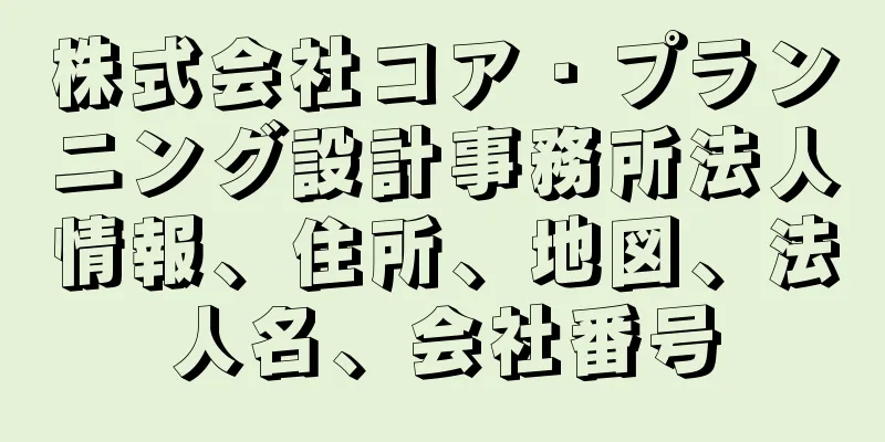 株式会社コア・プランニング設計事務所法人情報、住所、地図、法人名、会社番号