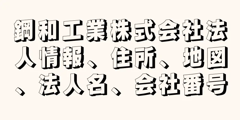 鋼和工業株式会社法人情報、住所、地図、法人名、会社番号