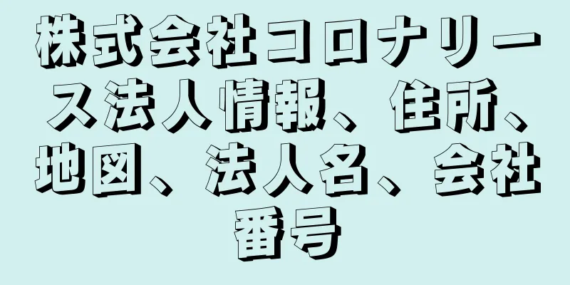 株式会社コロナリース法人情報、住所、地図、法人名、会社番号