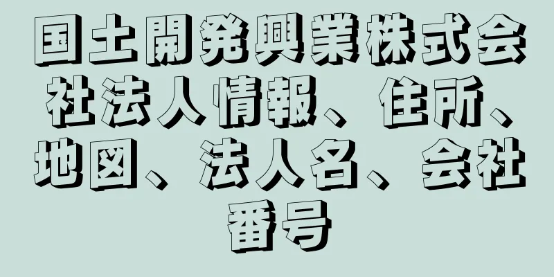 国土開発興業株式会社法人情報、住所、地図、法人名、会社番号