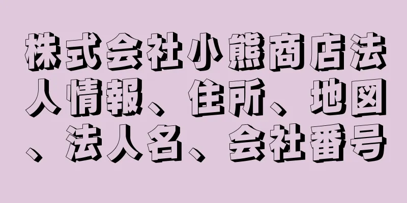 株式会社小熊商店法人情報、住所、地図、法人名、会社番号